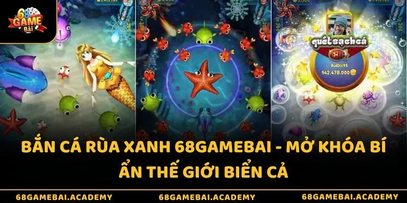 Bắn cá Rùa xanh 68gamebai - Mở khóa bí ẩn thế giới biển cả