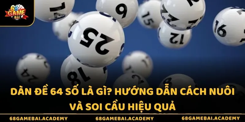 Dàn đề 64 số là gì? Hướng dẫn cách nuôi và soi cầu hiệu quả